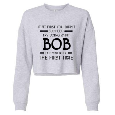 If At First You Dont Succeed Try Doing What Bob Told You To Do The First Time Cropped Pullover Crew