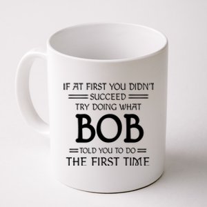 If At First You Dont Succeed Try Doing What Bob Told You To Do The First Time Coffee Mug