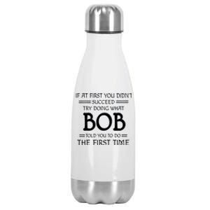 If At First You Dont Succeed Try Doing What Bob Told You To Do The First Time Stainless Steel Insulated Water Bottle