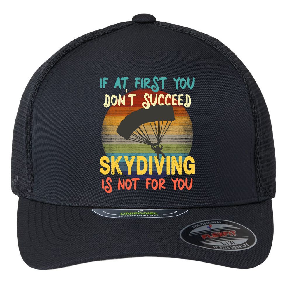 If At First You Don't Succeed, Skydiving Is Not For You Funny Flexfit Unipanel Trucker Cap