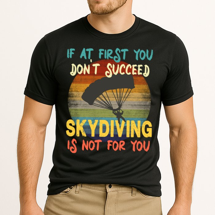 If At First You Don't Succeed, Skydiving Is Not For You Funny Performance Shirt
