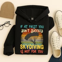 If At First You Don't Succeed, Skydiving Is Not For You Funny Hoodie