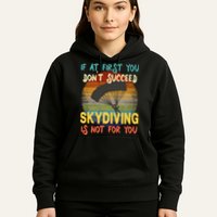 If At First You Don't Succeed, Skydiving Is Not For You Funny Hoodie
