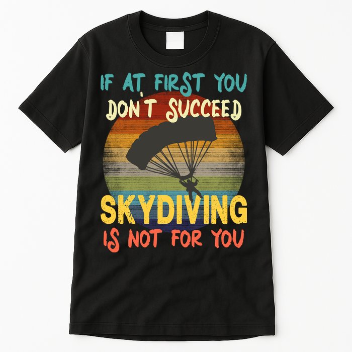 If At First You Don't Succeed, Skydiving Is Not For You Funny Tall T-Shirt
