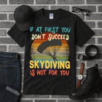 If At First You Don't Succeed, Skydiving Is Not For You Funny Tall T-Shirt