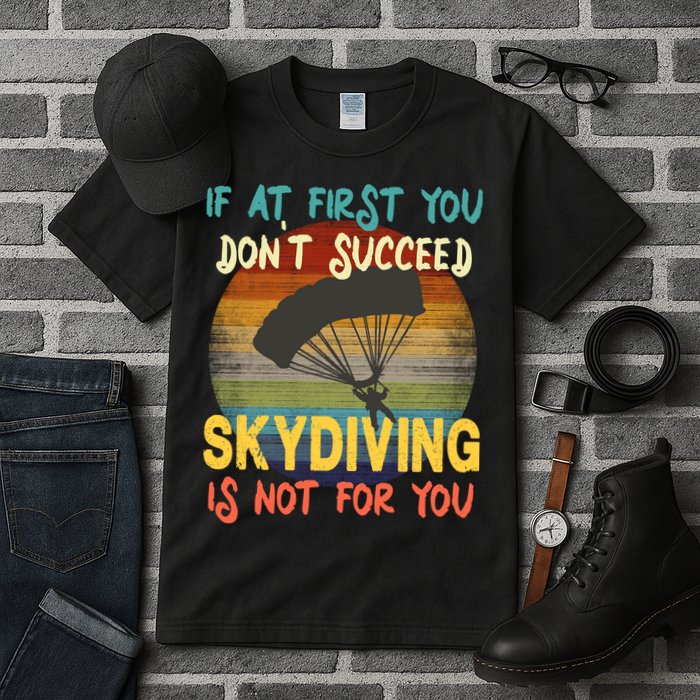 If At First You Don't Succeed, Skydiving Is Not For You Funny Tall T-Shirt