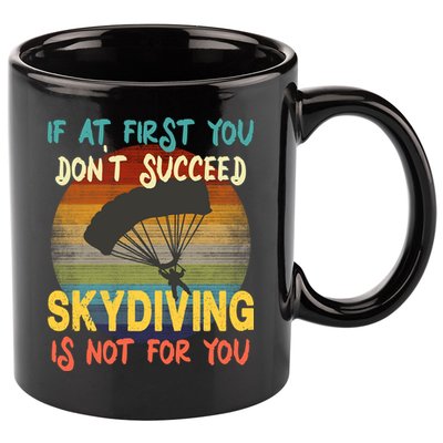 If At First You Don't Succeed, Skydiving Is Not For You Funny 11oz C Handle Ceramic Mug