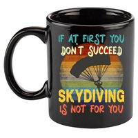 If At First You Don't Succeed, Skydiving Is Not For You Funny 11oz C Handle Ceramic Mug