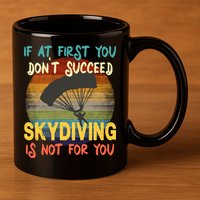 If At First You Don't Succeed, Skydiving Is Not For You Funny 11oz C Handle Ceramic Mug