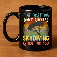 If At First You Don't Succeed, Skydiving Is Not For You Funny 11oz C Handle Ceramic Mug
