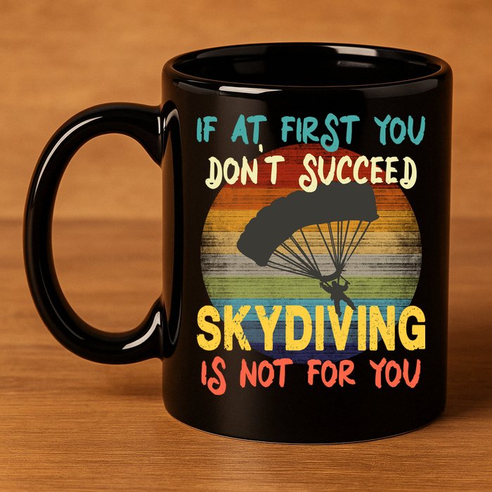 If At First You Don't Succeed, Skydiving Is Not For You Funny 11oz C Handle Ceramic Mug