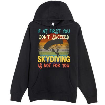 If At First You Don't Succeed, Skydiving Is Not For You Funny Premium Pullover Hoodie