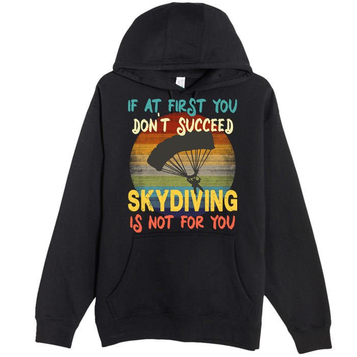If At First You Don't Succeed, Skydiving Is Not For You Funny Premium Pullover Hoodie