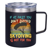 If At First You Don't Succeed, Skydiving Is Not For You Funny 12oz Stainless Steel Coffee Mug