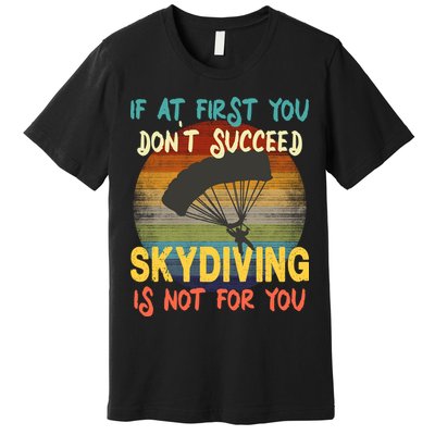 If At First You Don't Succeed, Skydiving Is Not For You Funny Premium T-Shirt