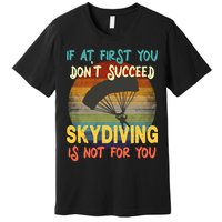 If At First You Don't Succeed, Skydiving Is Not For You Funny Premium T-Shirt