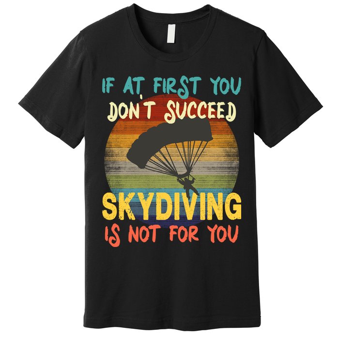 If At First You Don't Succeed, Skydiving Is Not For You Funny Premium T-Shirt