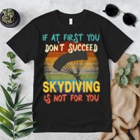 If At First You Don't Succeed, Skydiving Is Not For You Funny Premium T-Shirt