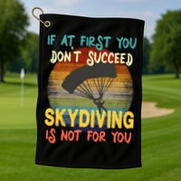 If At First You Don't Succeed, Skydiving Is Not For You Funny Golf Towel