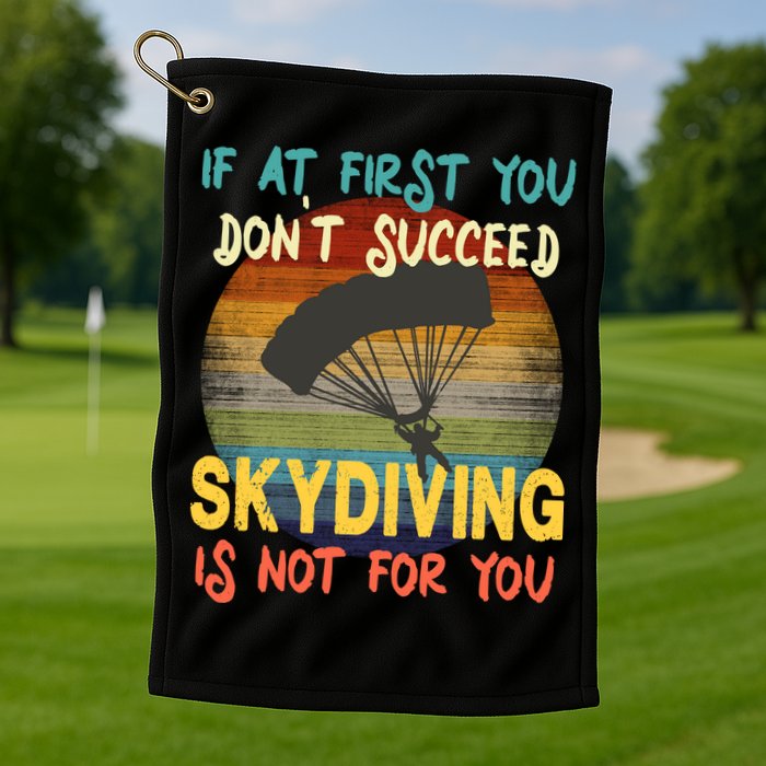 If At First You Don't Succeed, Skydiving Is Not For You Funny Golf Towel