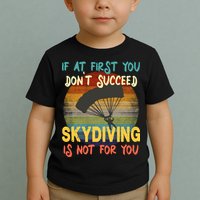 If At First You Don't Succeed, Skydiving Is Not For You Funny Toddler T-Shirt