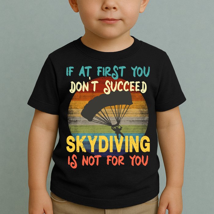 If At First You Don't Succeed, Skydiving Is Not For You Funny Toddler T-Shirt