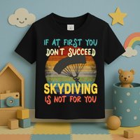 If At First You Don't Succeed, Skydiving Is Not For You Funny Toddler T-Shirt