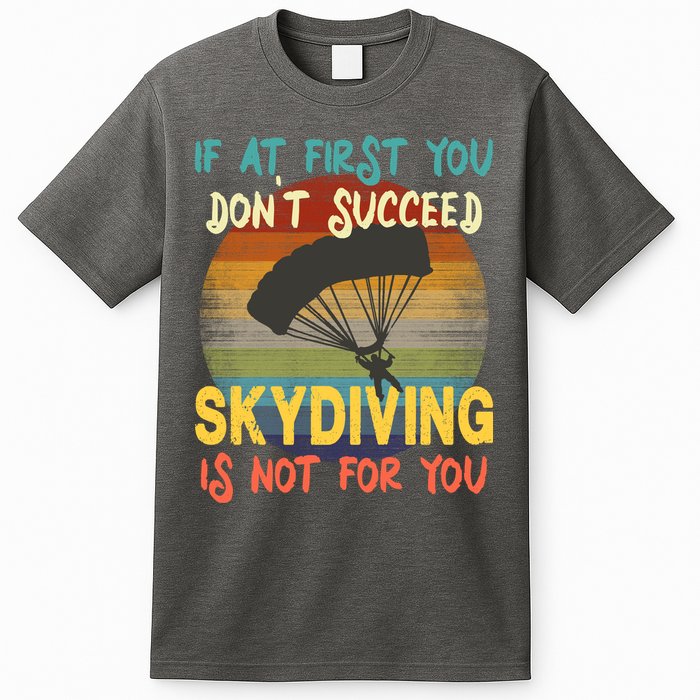 If At First You Don't Succeed, Skydiving Is Not For You Funny T-Shirt