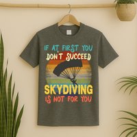If At First You Don't Succeed, Skydiving Is Not For You Funny T-Shirt