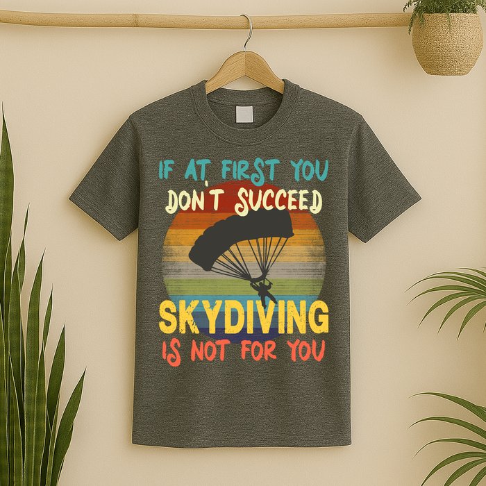 If At First You Don't Succeed, Skydiving Is Not For You Funny T-Shirt