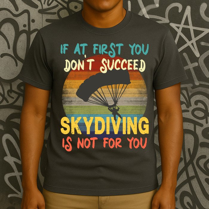 If At First You Don't Succeed, Skydiving Is Not For You Funny T-Shirt
