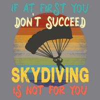 If At First You Don't Succeed, Skydiving Is Not For You Funny T-Shirt
