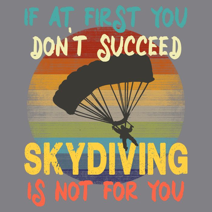 If At First You Don't Succeed, Skydiving Is Not For You Funny T-Shirt