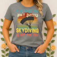 If At First You Don't Succeed, Skydiving Is Not For You Funny Womens T-Shirt