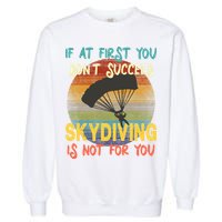 If At First You Don't Succeed, Skydiving Is Not For You Funny Garment-Dyed Sweatshirt