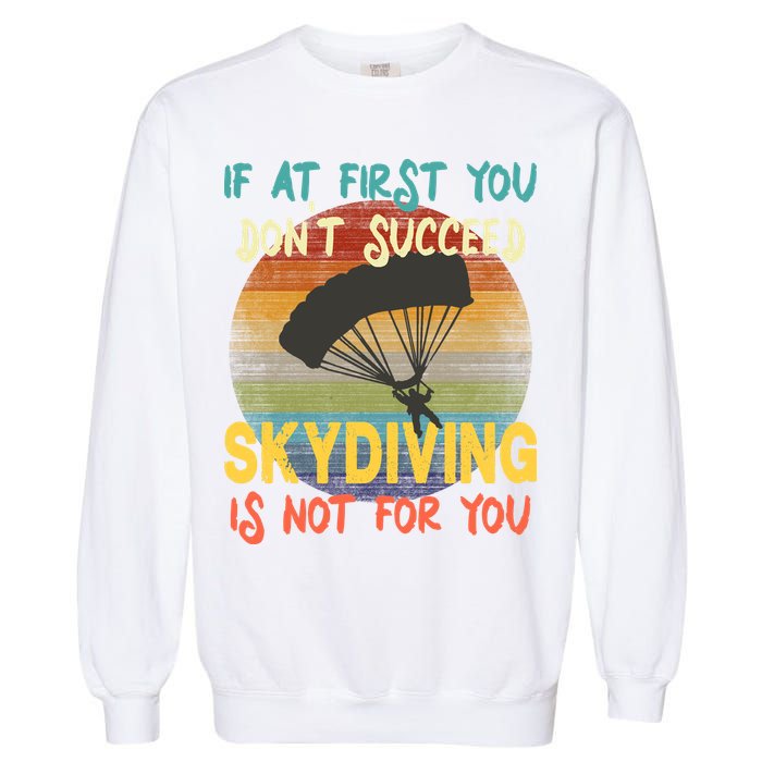 If At First You Don't Succeed, Skydiving Is Not For You Funny Garment-Dyed Sweatshirt