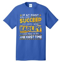 If At First You DonT Succeed Try Doing What Earley Tall T-Shirt