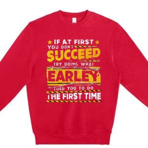 If At First You DonT Succeed Try Doing What Earley Premium Crewneck Sweatshirt