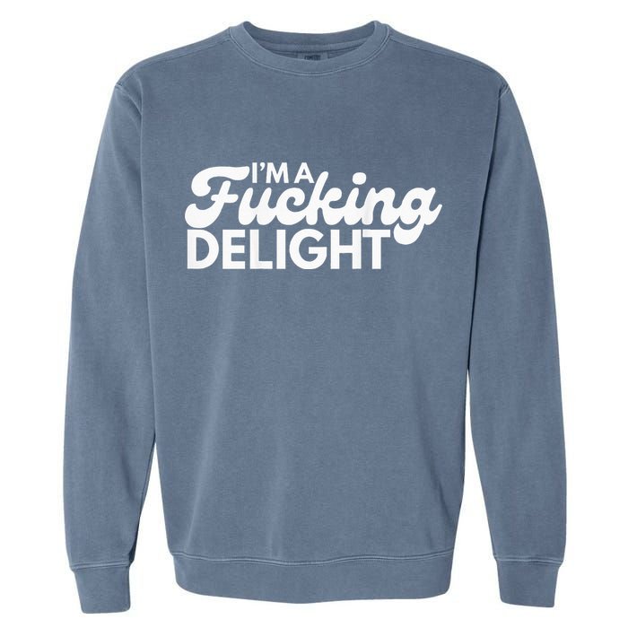I'm A Fucking Delight Funny Sarcasm (on back) Garment-Dyed Sweatshirt