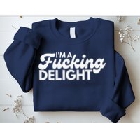 I'm A Fucking Delight Funny Sarcasm (on back) Sweatshirt