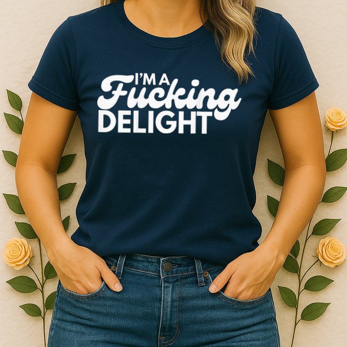 I'm A Fucking Delight Funny Sarcasm (on back) Womens T-Shirt