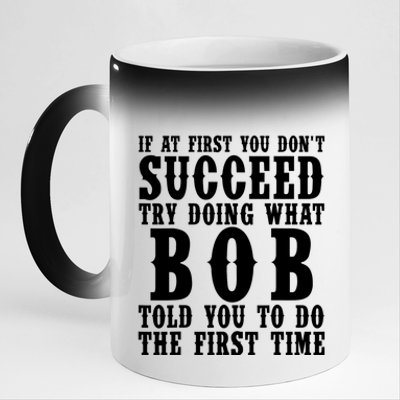 If At First You DonT Succeed Try Doing What Bob Told You To Do The First Time 11oz Black Color Changing Mug