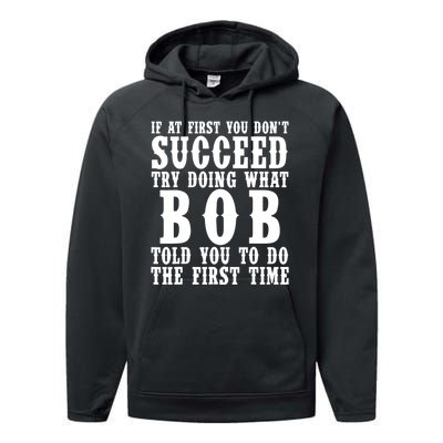 If At First You DonT Succeed Try Doing What Bob Told You To Do The First Time Performance Fleece Hoodie