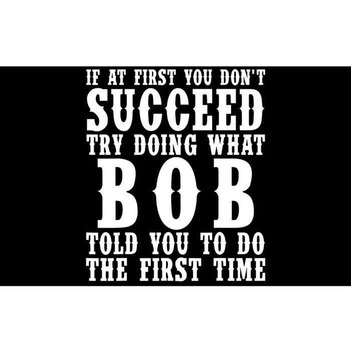 If At First You DonT Succeed Try Doing What Bob Told You To Do The First Time Bumper Sticker