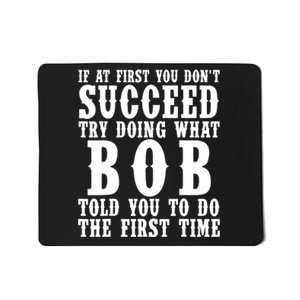 If At First You DonT Succeed Try Doing What Bob Told You To Do The First Time Mousepad