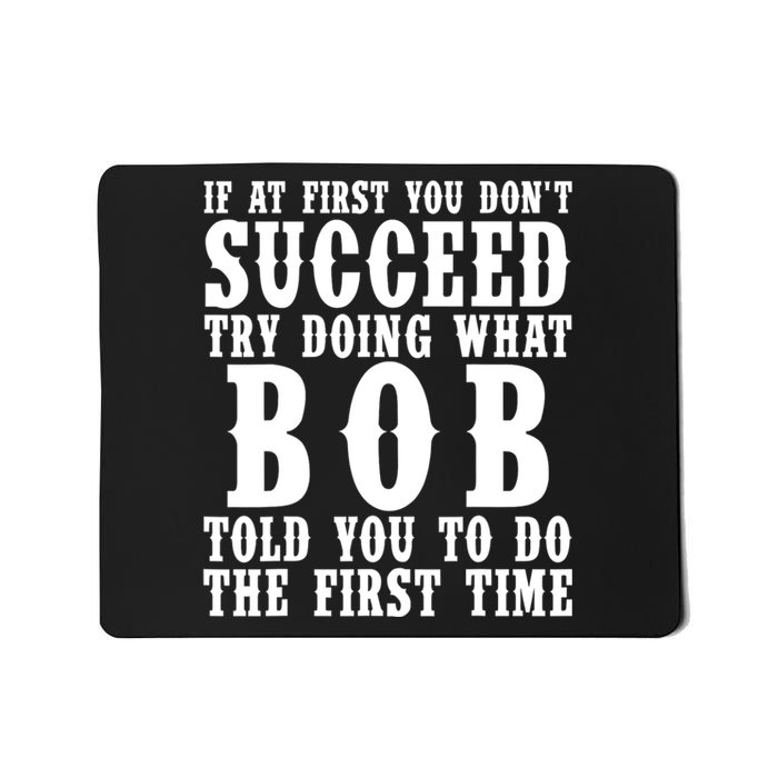 If At First You DonT Succeed Try Doing What Bob Told You To Do The First Time Mousepad