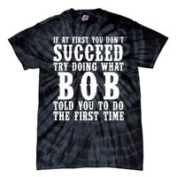 If At First You DonT Succeed Try Doing What Bob Told You To Do The First Time Tie-Dye T-Shirt