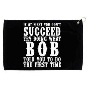 If At First You DonT Succeed Try Doing What Bob Told You To Do The First Time Grommeted Golf Towel