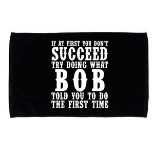 If At First You DonT Succeed Try Doing What Bob Told You To Do The First Time Microfiber Hand Towel