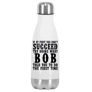 If At First You DonT Succeed Try Doing What Bob Told You To Do The First Time Stainless Steel Insulated Water Bottle